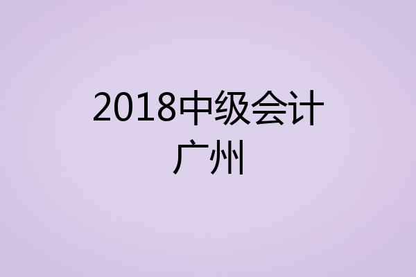 2018中级会计广州