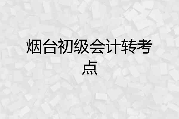 烟台初级会计转考点