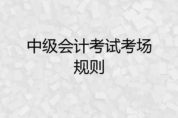 中级会计考试考场规则