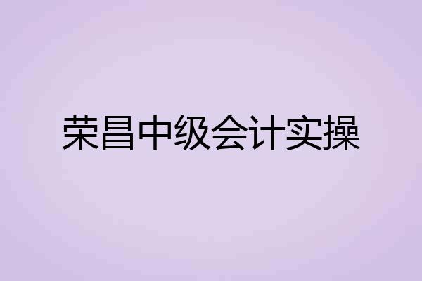 荣昌中级会计实操
