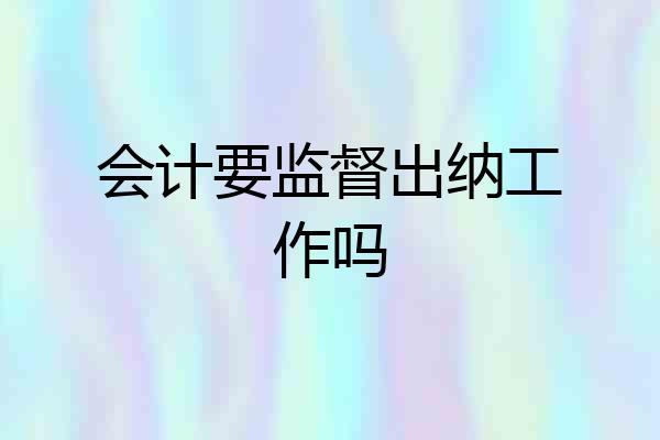会计要监督出纳工作吗