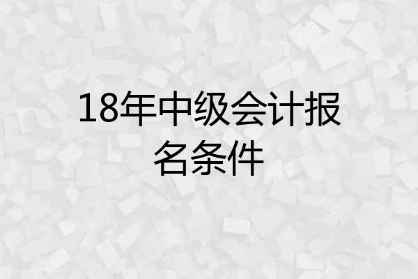 18年中级会计报名条件