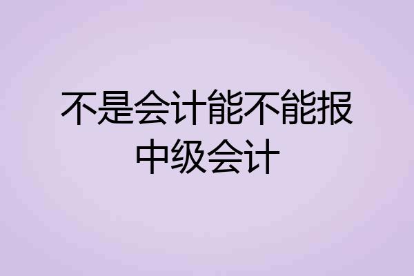 不是会计能不能报中级会计