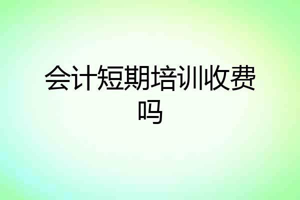 会计短期培训收费吗