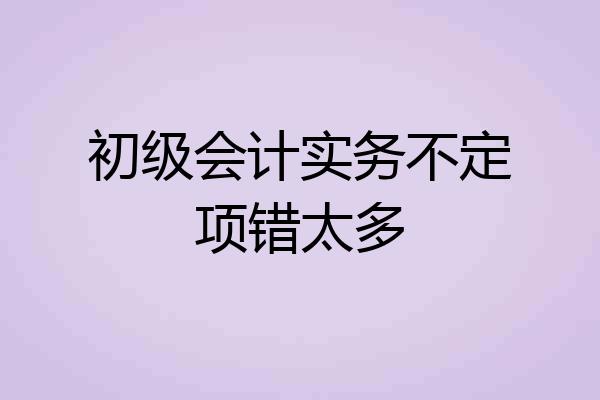 初级会计实务不定项错太多