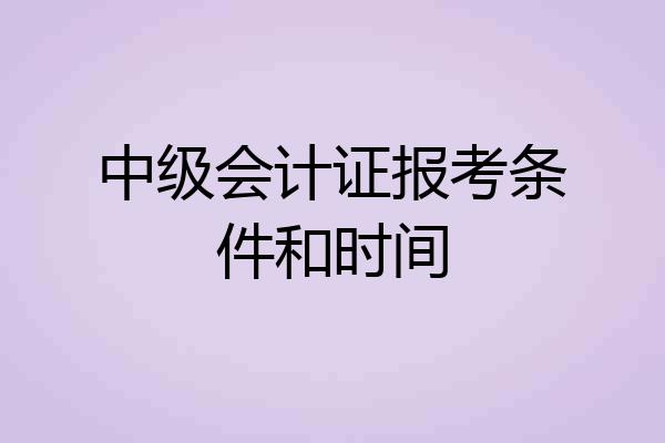 中级会计证报考条件和时间