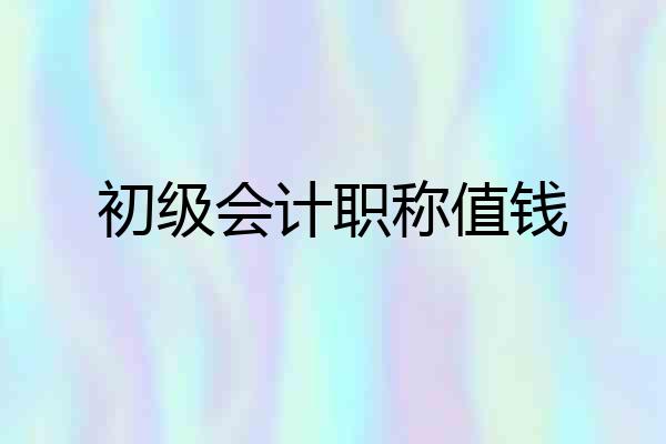 初级会计职称值钱