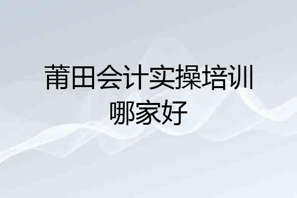 莆田会计实操培训哪家好