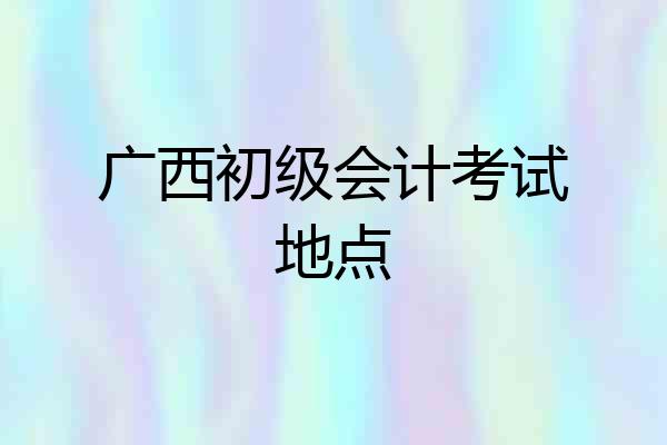 广西初级会计考试地点