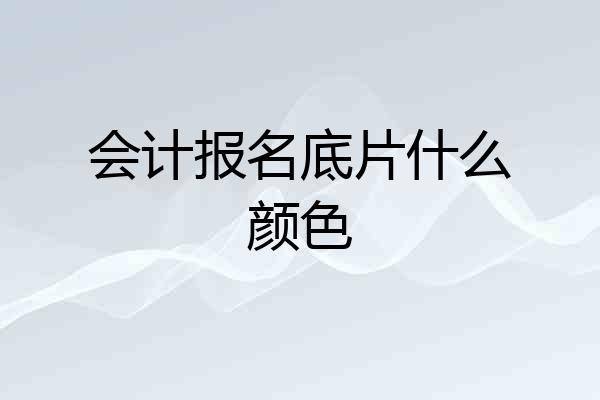 会计报名底片什么颜色