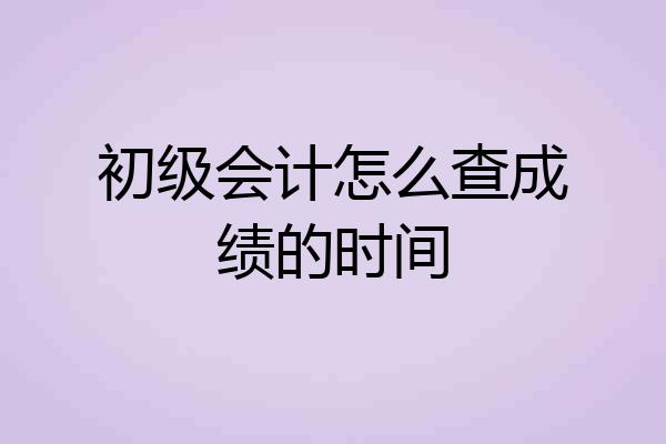 初级会计怎么查成绩的时间