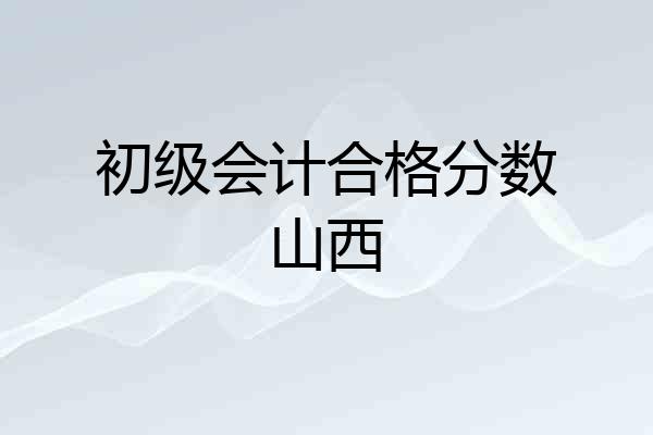 初级会计合格分数山西