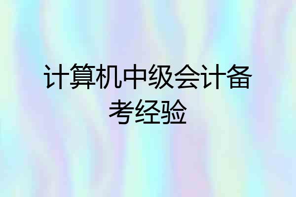 计算机中级会计备考经验