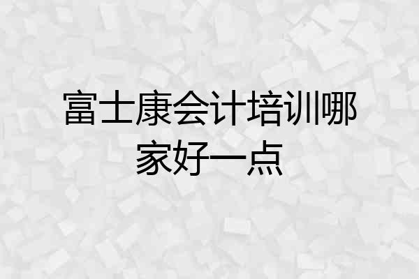 富士康会计培训哪家好一点