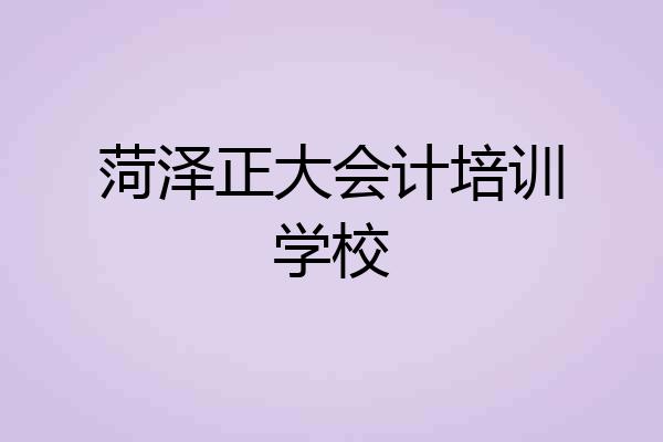 菏泽正大会计培训学校