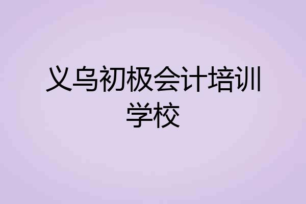 义乌初极会计培训学校