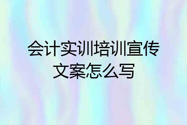 会计实训培训宣传文案怎么写