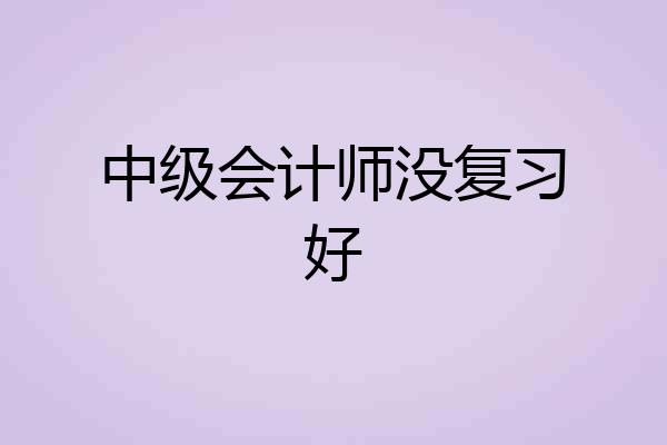 中级会计师没复习好