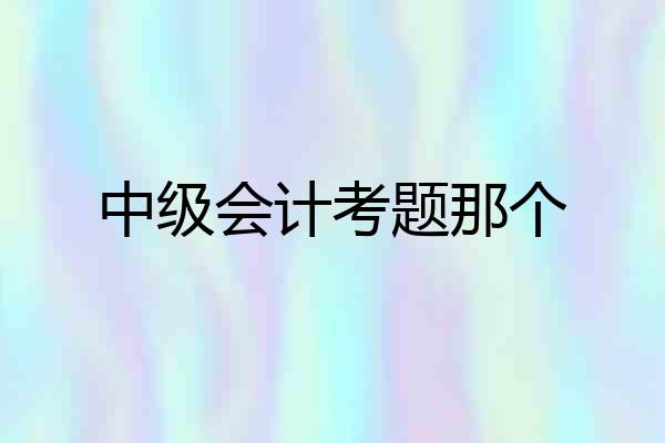 中级会计考题那个