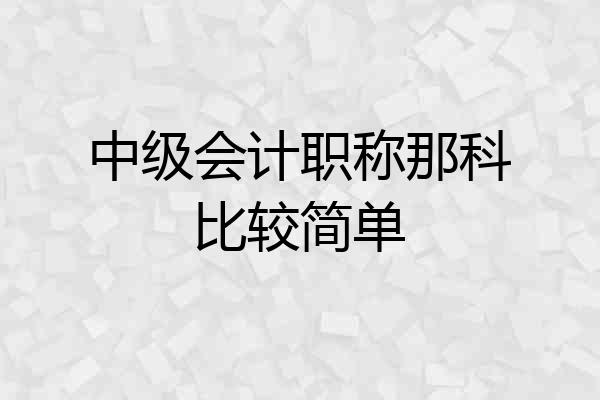 中级会计职称那科比较简单