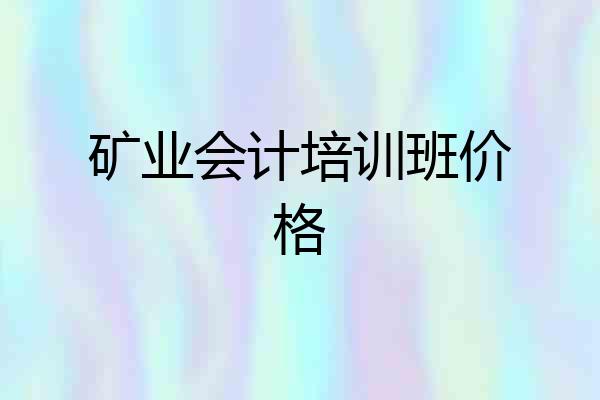 矿业会计培训班价格