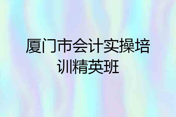 厦门市会计实操培训精英班