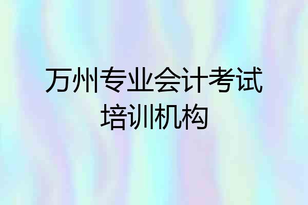万州专业会计考试培训机构