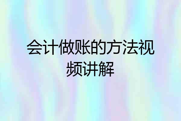 会计做账的方法视频讲解