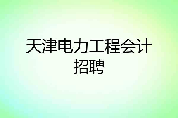 天津电力工程会计招聘