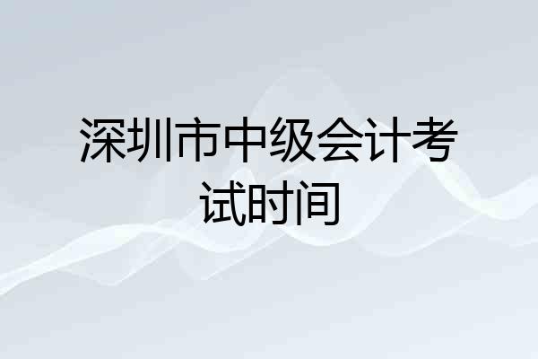深圳市中级会计考试时间