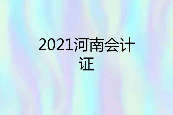 2021河南会计证