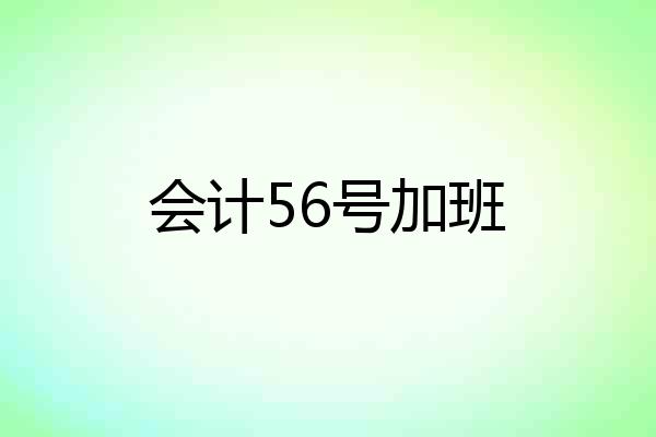 会计56号加班
