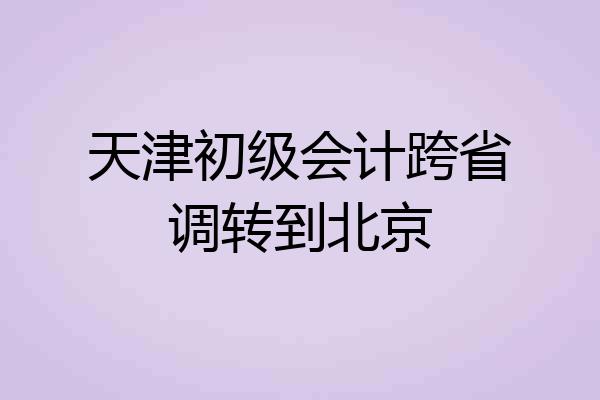天津初级会计跨省调转到北京