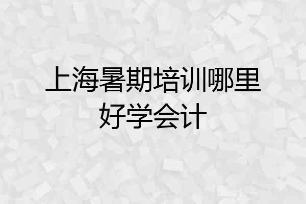 上海暑期培训哪里好学会计