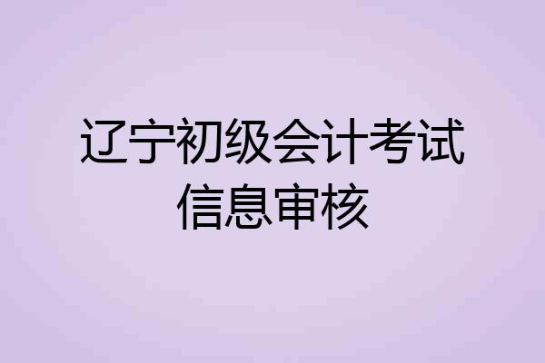 辽宁初级会计考试信息审核