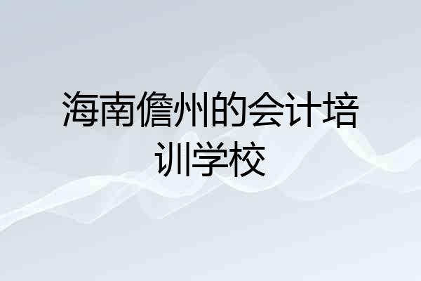 海南儋州的会计培训学校