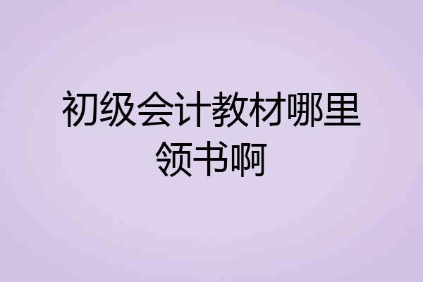 初级会计教材哪里领书啊