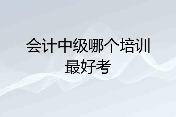 会计中级哪个培训最好考