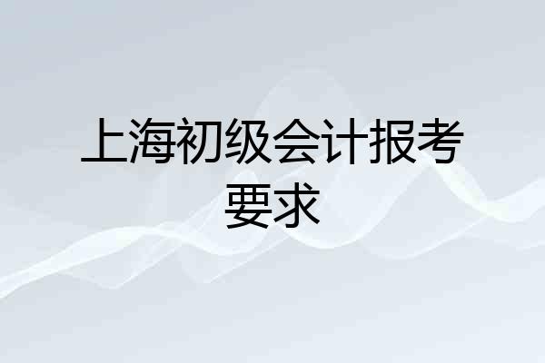 上海初级会计报考要求