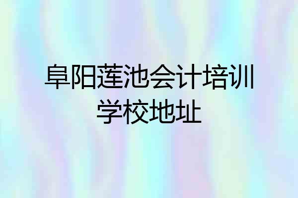 阜阳莲池会计培训学校地址