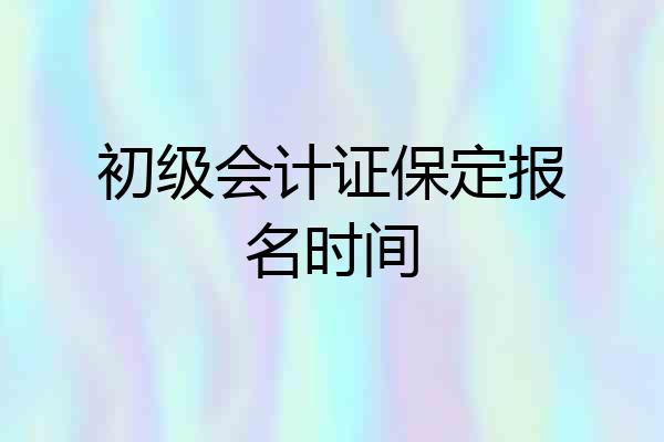 初级会计证保定报名时间