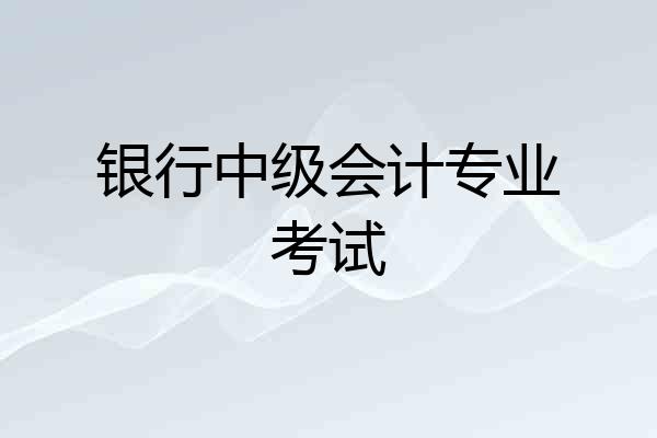 银行中级会计专业考试