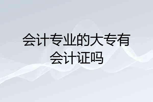 会计专业的大专有会计证吗
