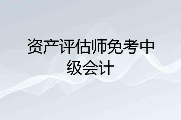 资产评估师免考中级会计