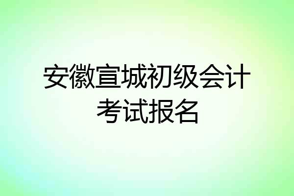 安徽宣城初级会计考试报名