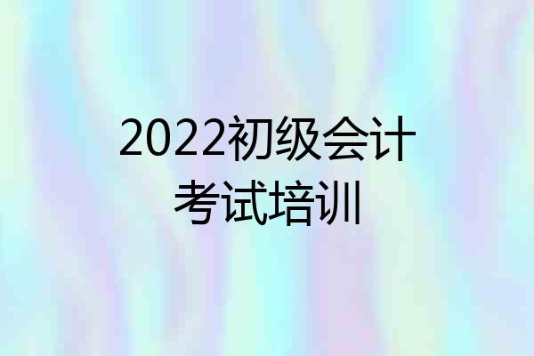2022初级会计考试培训