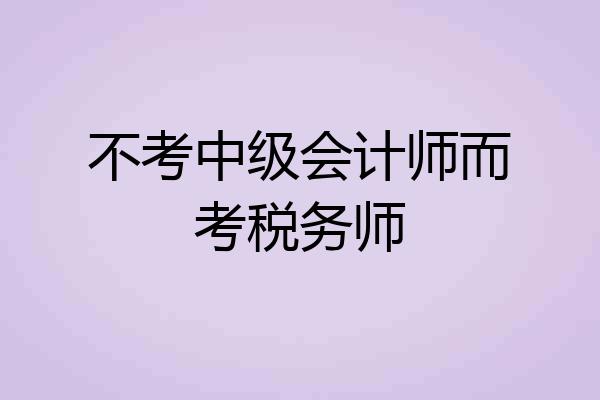 不考中级会计师而考税务师