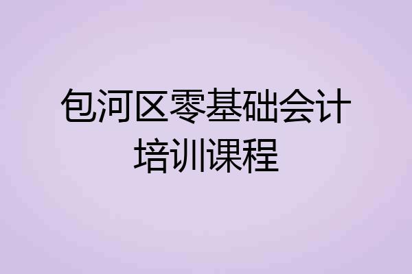 包河区零基础会计培训课程