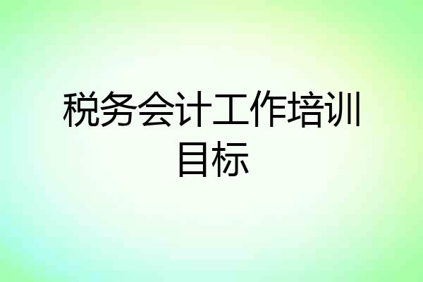 税务会计工作培训目标