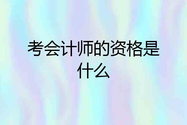考会计师的资格是什么